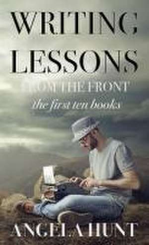 Writing Lessons from the Front de Angela E Hunt