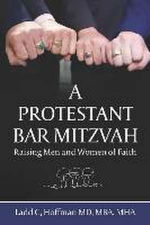 A Protestant Bar Mitzvah: Raising Men and Women of Faith de Mba Mha Hoffman