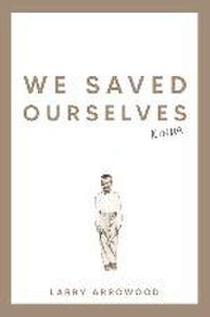 We Saved Ourselves, Kinda de Larry M. Arrowood