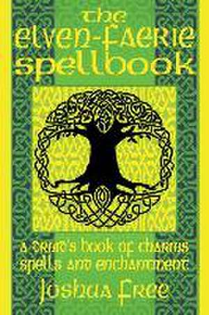 The Elven-Faerie Spellbook: A Druid's Book of Charms, Spells and Enchantment de Joshua Free