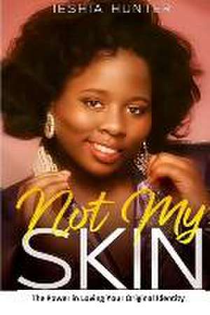 Not My Skin: The Power in Loving Your Original Identity de Ieshia Hunter