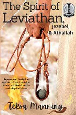 The Spirit of Leviathan, Jezebel, and Athaliah de Tekoa Manning