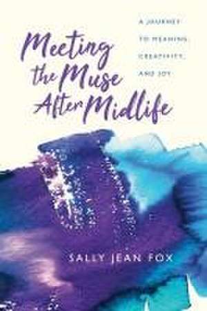 Meeting the Muse After Midlife de Sally Jean Fox