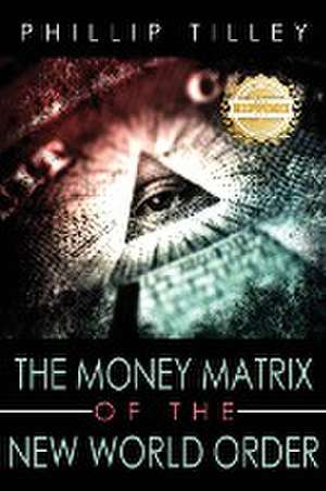 The Money Matrix of the New World de Phillip Tilley