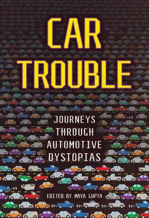Car Trouble: Journeys Through Automotive Dystopias de Maya Gupta