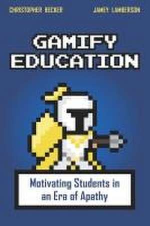 Gamify Education: Motivating Students in an Era of Apathy de Jamey Lamberson