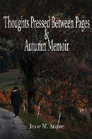 Thoughts Pressed Between Pages & Autumn Memoir de Jesse M. Arzate