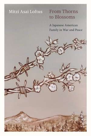 From Thorns to Blossoms: A Japanese American Family in War and Peace de Mitzi Asai Loftus