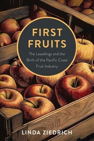 First Fruits: The Lewellings and the Birth of the Pacific Coast Fruit Industry de Linda Ziedrich