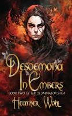 Desdemona in Embers: Book Two of the Illuminator Saga de Heather Wohl