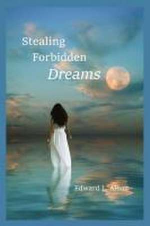 Stealing Forbidden Dreams de Edward L Alban