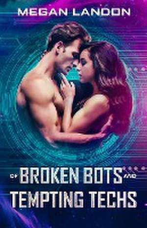 Of Broken Bots and Tempting Techs de Megan Landon