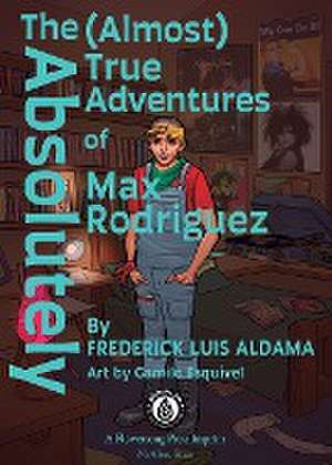 The Absolutely (Almost) True Adventures Of Max Rodriguez de Frederick Luis Aldama