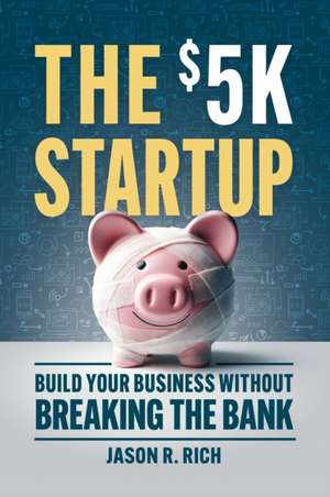 The $5K Startup de Jason R Rich