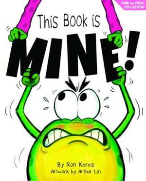 This Book Is Mine!: A Funny And Interactive Story For Kids de Ron Keres