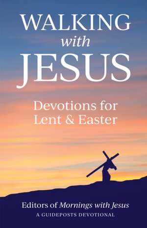 Walking with Jesus: Devotions for Lent & Easter de Guideposts