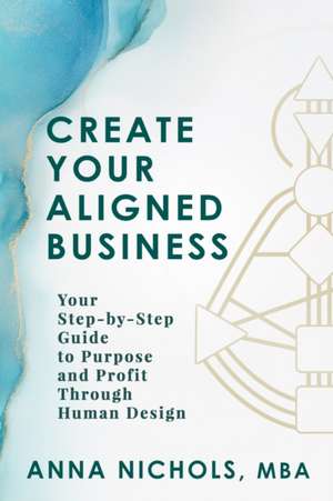 Create Your Aligned Business de Anna Nichols