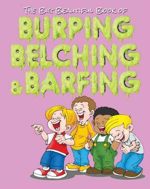 The Big Beautiful Book of Burping, Belching, & Barfing de Jimmy Huston