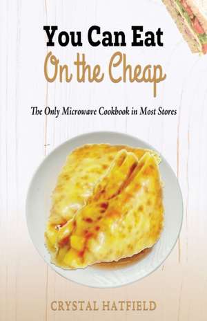 You Can Eat on the Cheap - The Only Microwave Cookbook in Most Stores de Crystal Hatfield