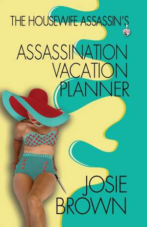 The Housewife Assassin's Assassination Vacation Planner de Josie Brown