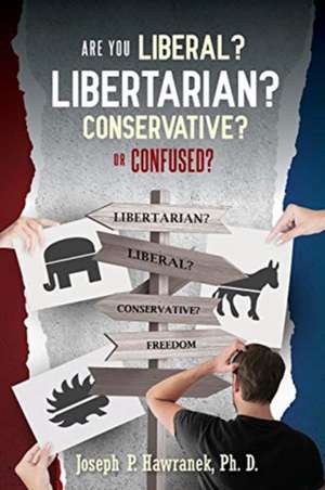 Are You Liberal, Libertarian, Conservative or Confused? de Joseph P. Hawranek