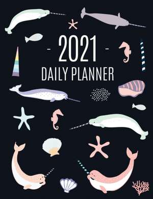 Narwhal Daily Planner 2021: Beautiful Monthly 2021 Agenda Year Scheduler 12 Months: January - December 2021 Large Funny Animal Planner with Marine de Feel Good Press