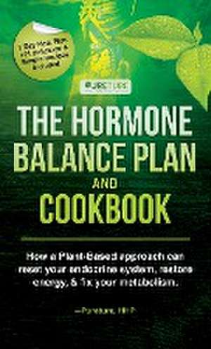 Hormone Balance Plan and Cookbook; How a Plant-Based approach can reset your endocrine system, restore energy, and fix your metabolism de Pureture Hhp