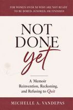 Not Done Yet de Michelle A Vandepas