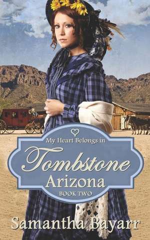 My Heart Belongs in Tombstone, Arizona: Heart of the Frontier de Samantha Bayarr