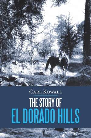 The Story of El Dorado Hills de Carl Kowall