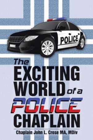 The Exciting World of a Police Chaplain de MDiv Chaplain John L. Crose MA