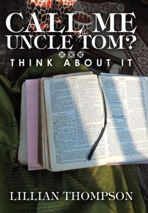 Call Me Uncle Tom? de Lillian Thompson
