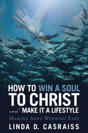 How to Win a Soul to Christ and Make It a Lifestyle de Casraiss, Linda D.