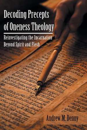 Decoding Precepts of Oneness Theology de Andrew M. Denny