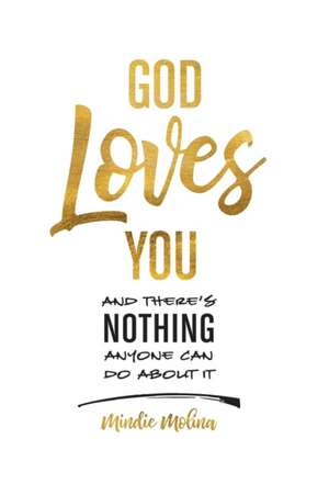 God Loves You and There's Nothing Anyone Can Do About It. de Mindie Molina