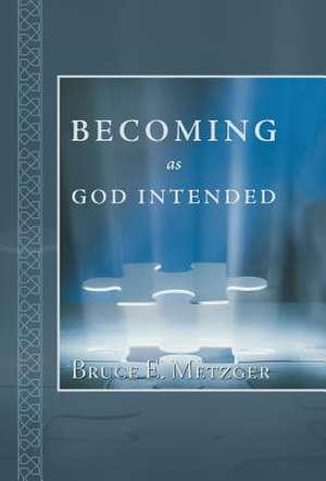 Becoming as God Intended de Metzger, Bruce E.