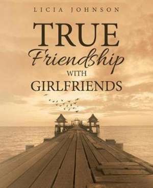 True Friendship with Girlfriends de Licia Johnson