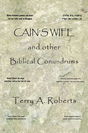 Cain'S Wife and Other Biblical Conundrums de Terry a. Roberts