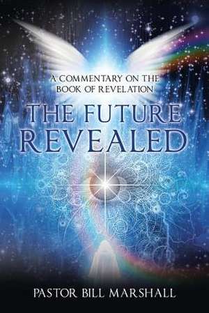 The Future Revealed de Marshall, Pastor Bill