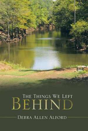 The Things We Left Behind de Debra Allen Alford