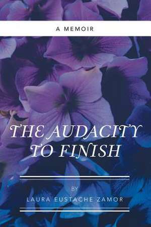 The Audacity to Finish de Zamor, Laura Eustache