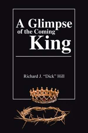 A Glimpse of the Coming King de Richard J. Hill