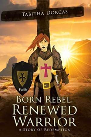 Born Rebel, Renewed Warrior de Tabitha Dorcas