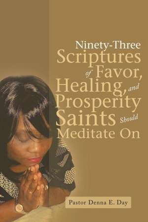 Ninety-Three Scriptures of Favor, Healing, and Prosperity Saints Should Meditate On de Pastor Denna E. Day