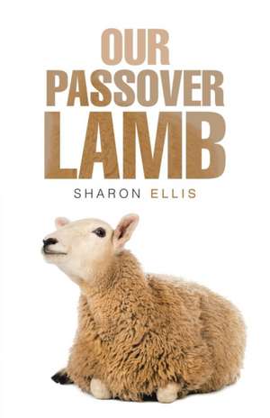 Our Passover Lamb de Sharon Ellis