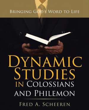 Dynamic Studies in Colossians and Philemon de Fred A. Scheeren