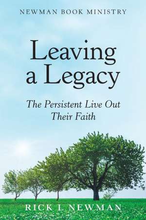 Leaving a Legacy de Rick L Newman