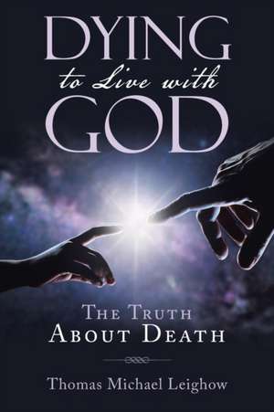 Dying to Live with God de Thomas Michael Leighow