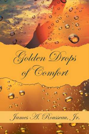 Golden Drops of Comfort de James A. Rousseau Jr.