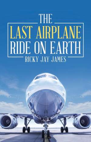 The Last Airplane Ride on Earth de Ricky Jay James